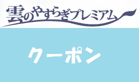 雲のやすらぎプレミアムクーポン