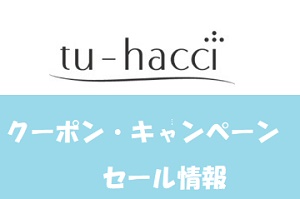 tu-hacci(ツーハッチ)割引クーポン・セール最新情報！